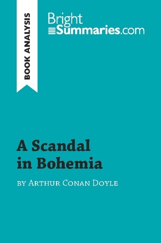 BrightSummaries.com  A Scandal in Bohemia by Arthur Conan Doyle (Book Analysis). Detailed Summary, Analysis and Reading Guide
