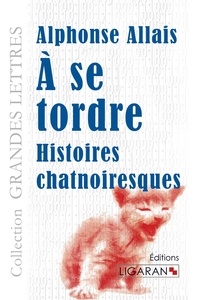 Alphonse Allais - A se tordre - Histoires chatnoiresques.