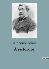 Alphonse Allais - À se tordre.