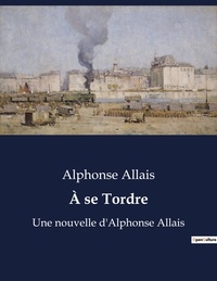 Alphonse Allais - À se Tordre - Une nouvelle d'Alphonse Allais.