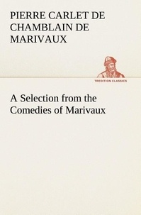 Pierre carlet de chamblain de Marivaux - A Selection from the Comedies of Marivaux.