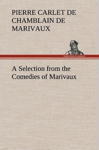 Pierre carlet de chamblain de Marivaux - A Selection from the Comedies of Marivaux.