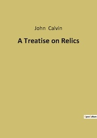 John Calvin - A Treatise on Relics.