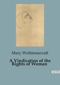 Mary Wollstonecraft - A Vindication of the Rights of Woman.