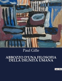 Paul Gille - ABBOZZO D'UNA FILOSOFIA DELLA DIGNITÀ UMANA.