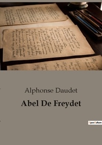 Alphonse Daudet - Abel de freydet - Un roman d alphonse daudet.