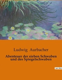 Ludwig Aurbacher - Abenteuer der sieben Schwaben und des Spiegelschwaben.