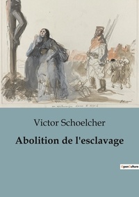 Victor Schoelcher - Abolition de l'esclavage.
