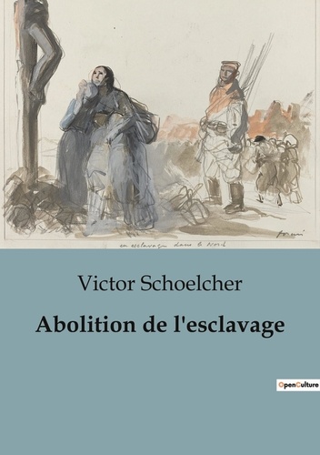 Victor Schoelcher - Abolition de l'esclavage.