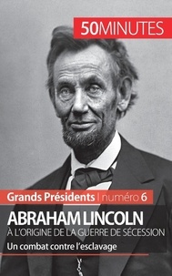 Mélanie Mettra - Abraham Lincoln, à l'origine de la Guerre de sécession - Un combat contre l'esclavage.
