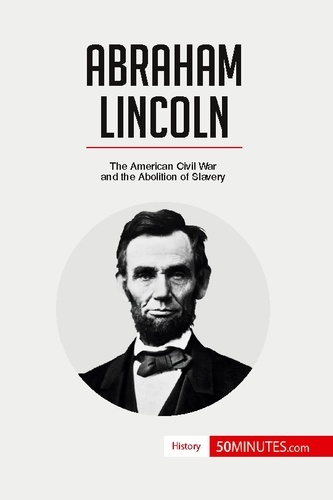 History  Abraham Lincoln. The American Civil War and the Abolition of Slavery