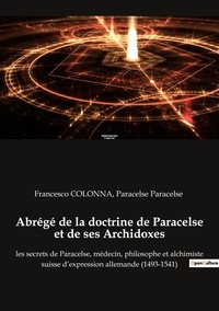 Paracelse Paracelse - Alchimie et hermétisme  : Abrégé de la doctrine de Paracelse et de ses Archidoxes - les secrets de Paracelse, médecin, philosophe et alchimiste suisse d'expression allemande (1493-1541).