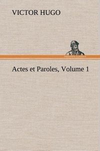 Victor Hugo - Actes et Paroles, Volume 1.