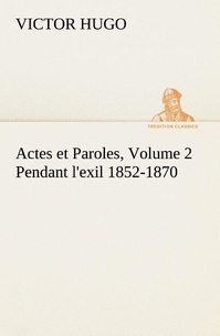 Victor Hugo - Actes et Paroles, Volume 2 Pendant l'exil 1852-1870.