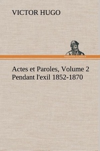 Victor Hugo - Actes et Paroles, Volume 2 Pendant l'exil 1852-1870.