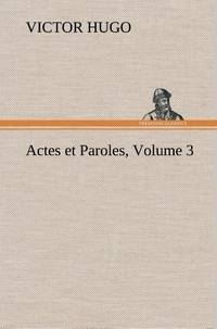 Victor Hugo - Actes et Paroles, Volume 3.