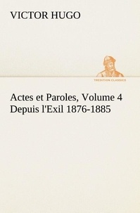 Victor Hugo - Actes et Paroles, Volume 4 Depuis l'Exil 1876-1885.