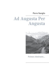 Pierre Naviglio - Ad Augusta Per Angusta - Poèmes itinérants....