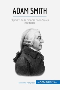 Speth Christophe et  50Minutos - Cultura económica  : Adam Smith - El padre de la ciencia económica moderna.