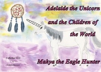 Colette Becuzzi - Adelaide the unicorn and the children of the world - Makya the Eagle Hunter.