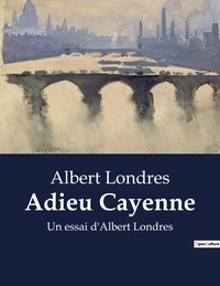 Albert Londres - Adieu Cayenne - Un essai d'Albert Londres.
