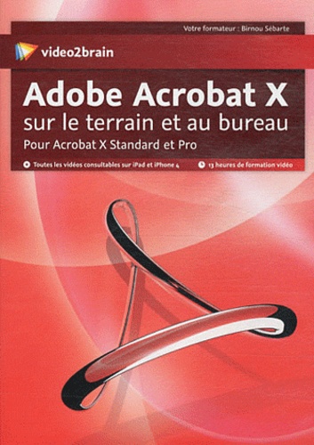 Birnou Sébarte - Adobe Acrobat X sur le terrain et au bureau - Pour Acrobat X Standard et Pro.