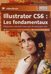 Jérôme Bareille - Adobe illustrator CS6 : les fondamentaux - L'illustration vectorielle n'aura plus de secret pour vous. 1 DVD