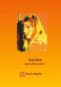 Xavier Danier - Adultère - Quel affreux mot !.