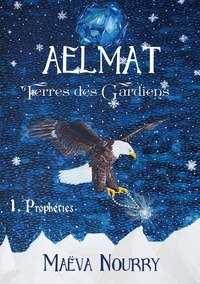 Maëva Nourry - Aelmat, Terres des Gardiens Tome 1 : Prophéties.