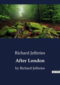 Richard Jefferies - After London - by Richard Jefferies.