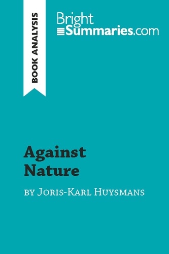 BrightSummaries.com  Against Nature by Joris-Karl Huysmans (Book Analysis). Detailed Summary, Analysis and Reading Guide