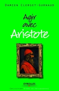 Damien Clerget-Gurnaud - Agir avec Aristote.