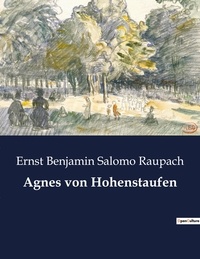 Ernst benjamin salomo Raupach - Agnes von Hohenstaufen.