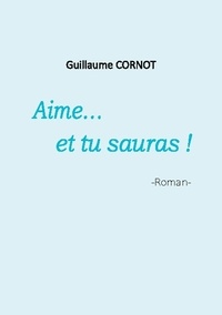 Guillaume Cornot - Aime... et tu sauras !.