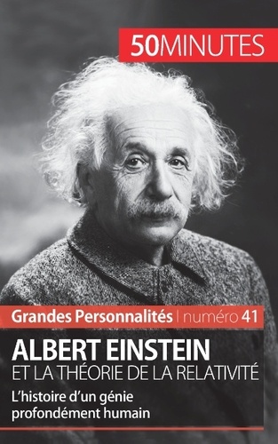 Albert Einstein et la théorie de la relativité. L'histoire d'un génie profondément humain