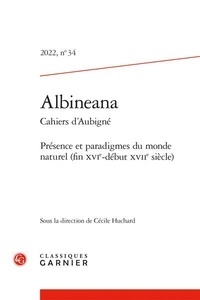  Classiques Garnier - Albineana N° 34, 2022 : Présence et paradigmes du monde naturel (fin XVIe-début XVIIe siècle).