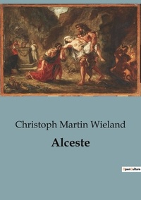 Christoph Martin Wieland - Alceste.