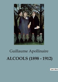 Guillaume Apollinaire - Alcools (1898 - 1912).