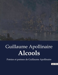 Guillaume Apollinaire - Alcools - Poésies et poèmes de Guillaume Apollinaire.