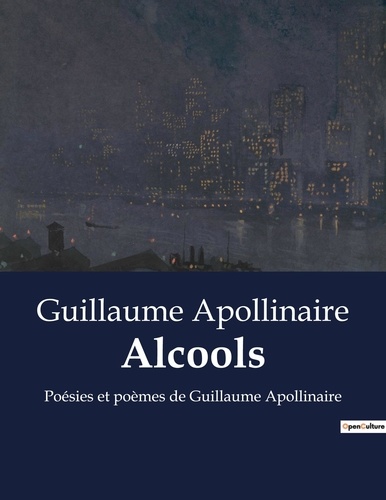 Guillaume Apollinaire - Alcools - Poésies et poèmes de Guillaume Apollinaire.