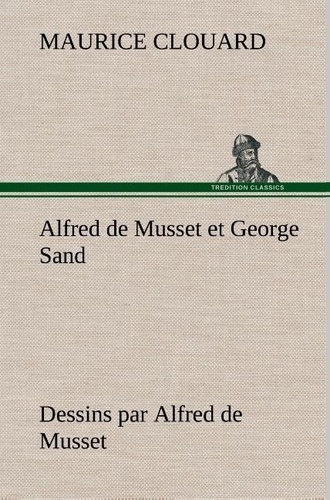 Maurice Clouard - Alfred de Musset et George Sand dessins par Alfred de Musset.