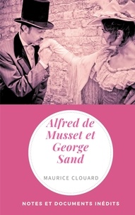 Maurice Clouard - Alfred de Musset et George Sand - Notes et documents inédits.