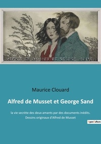 Maurice Clouard - Alfred de Musset et George Sand - la vie secrète des deux amants par des documents inédits. Dessins originaux d'Alfred de Musset.