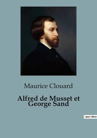 Maurice Clouard - Philosophie  : Alfred de Musset et George Sand.