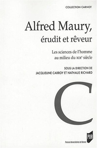 Jacqueline Carroy et Nathalie Richard - Alfred Maury, érudit et rêveur - Les sciences de l'homme au milieu du XIXe siècle.
