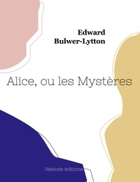 Edward Bulwer-Lytton - Alice, ou les Mystères.