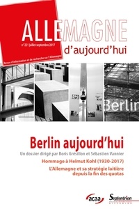 Boris Grésillon et Sébastien Vannier - Allemagne d'aujourd'hui N° 221, juillet-septembre 2017 : Berlin aujourd'hui.