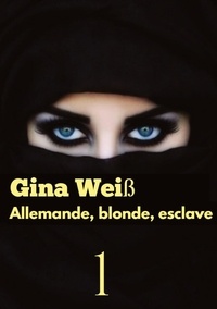 Gina Weiss - Allemande, blonde, esclave Tome 1 : .