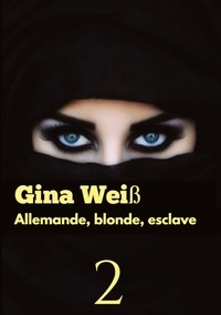 Gina Weiss - Allemande, blonde, esclave Tome 2 : .