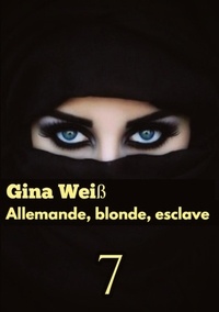 Gina Weiss - Allemande, blonde, esclave Tome 7 : .